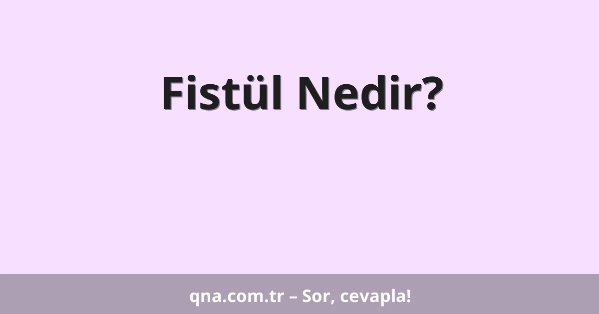Fistül Nedir?