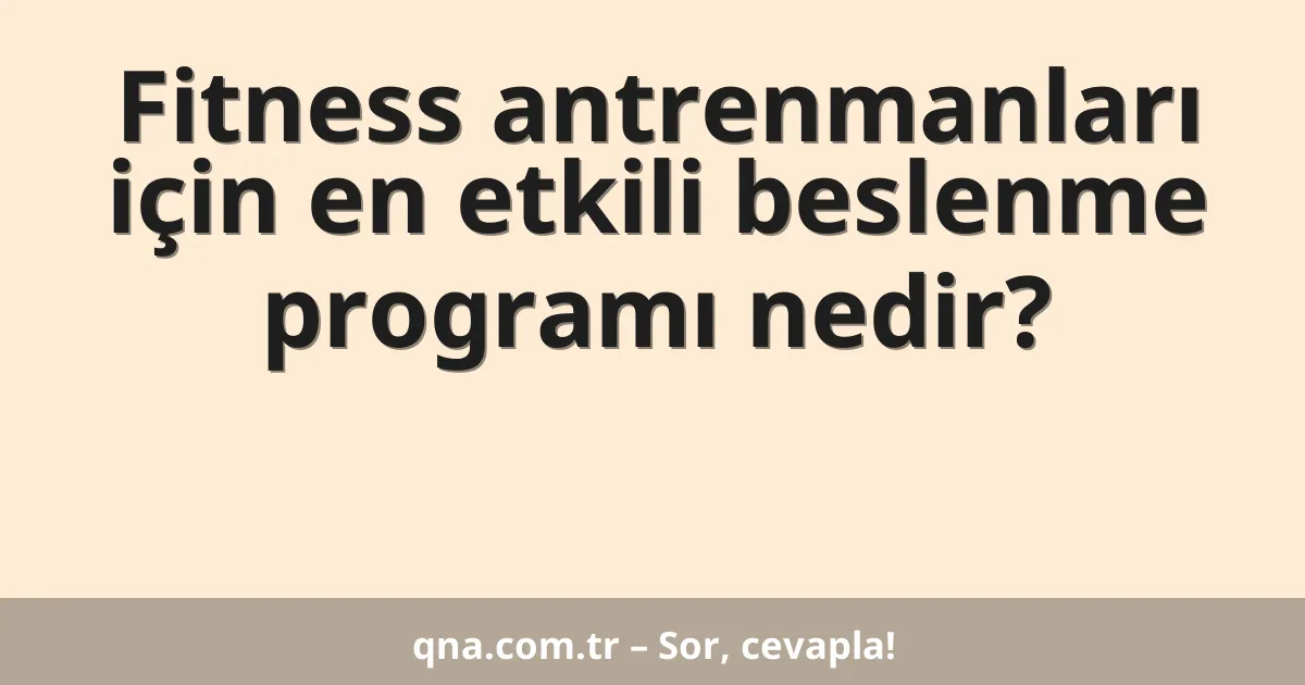 Fitness antrenmanları için en etkili beslenme programı nedir?