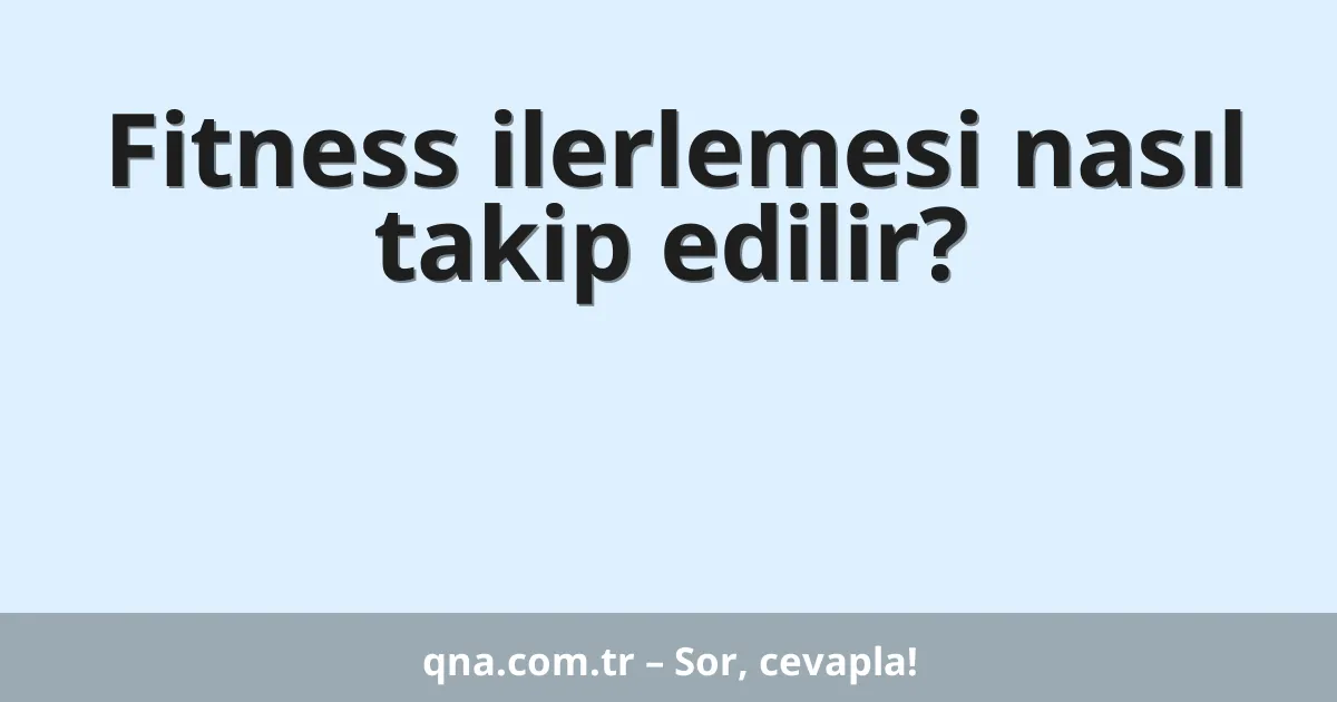 Fitness ilerlemesi nasıl takip edilir?
