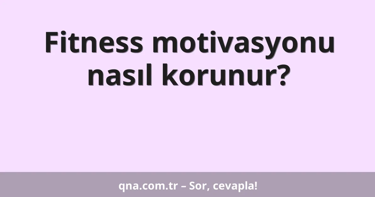 Fitness motivasyonu nasıl korunur?