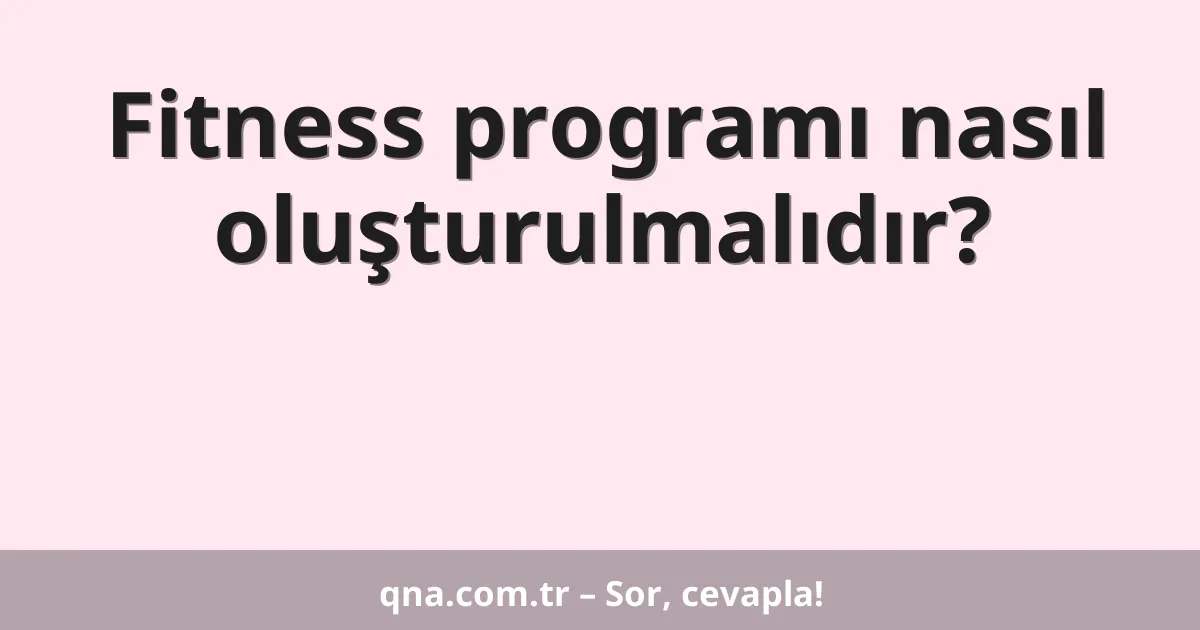 Fitness programı nasıl oluşturulmalıdır?