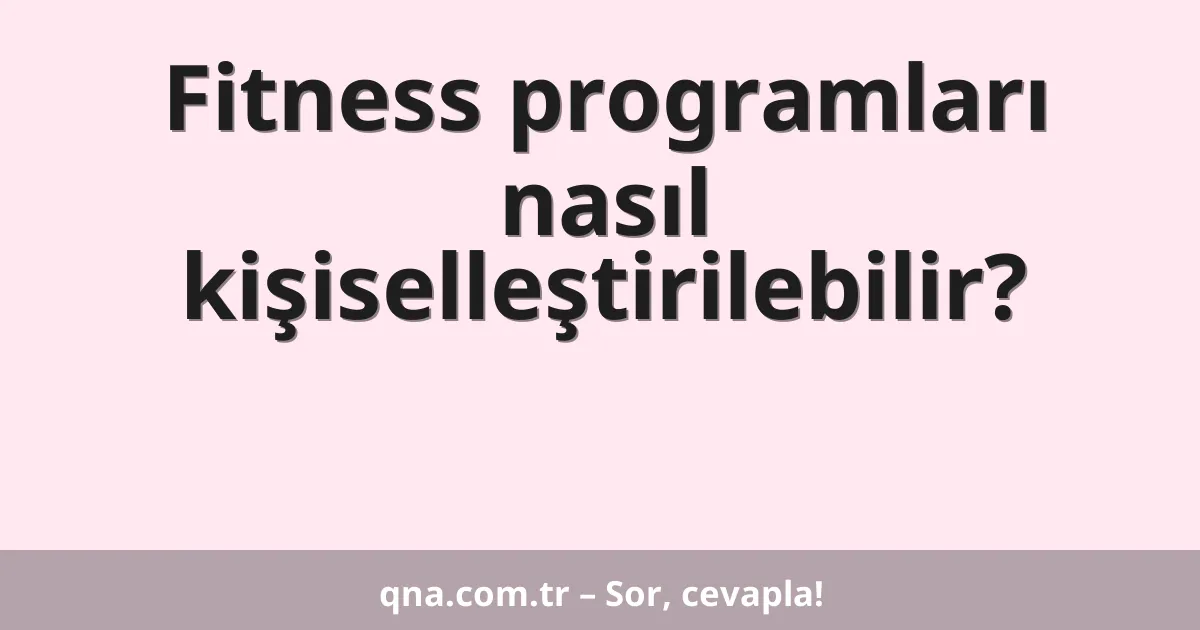 Fitness programları nasıl kişiselleştirilebilir?