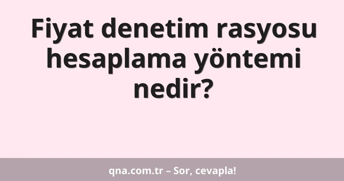 Fiyat denetim rasyosu hesaplama yöntemi nedir?