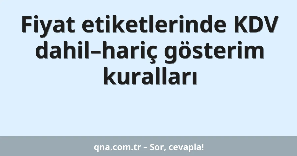 Fiyat etiketlerinde KDV dahil–hariç gösterim kuralları