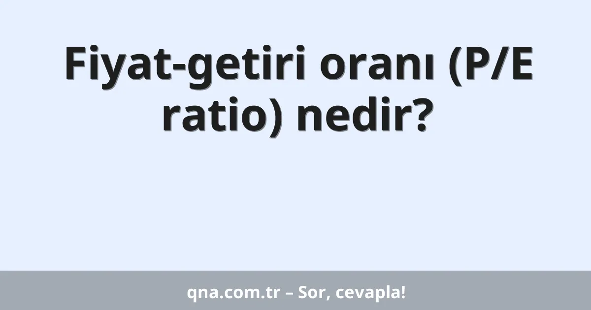 Fiyat-getiri oranı (P/E ratio) nedir?