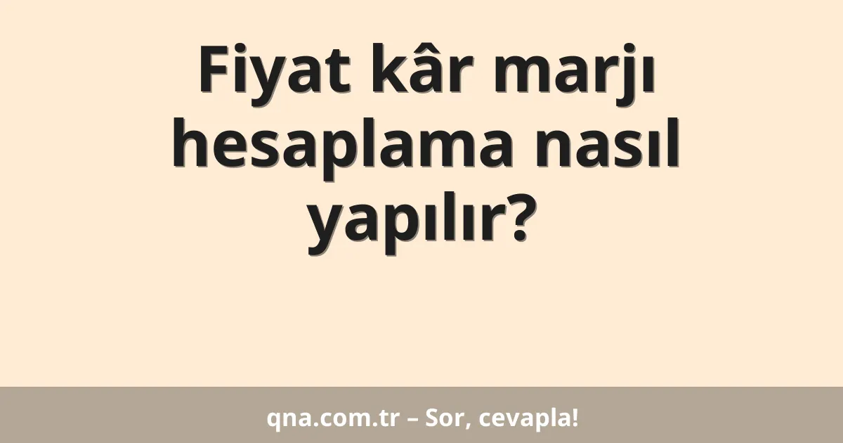 Fiyat kâr marjı hesaplama nasıl yapılır?