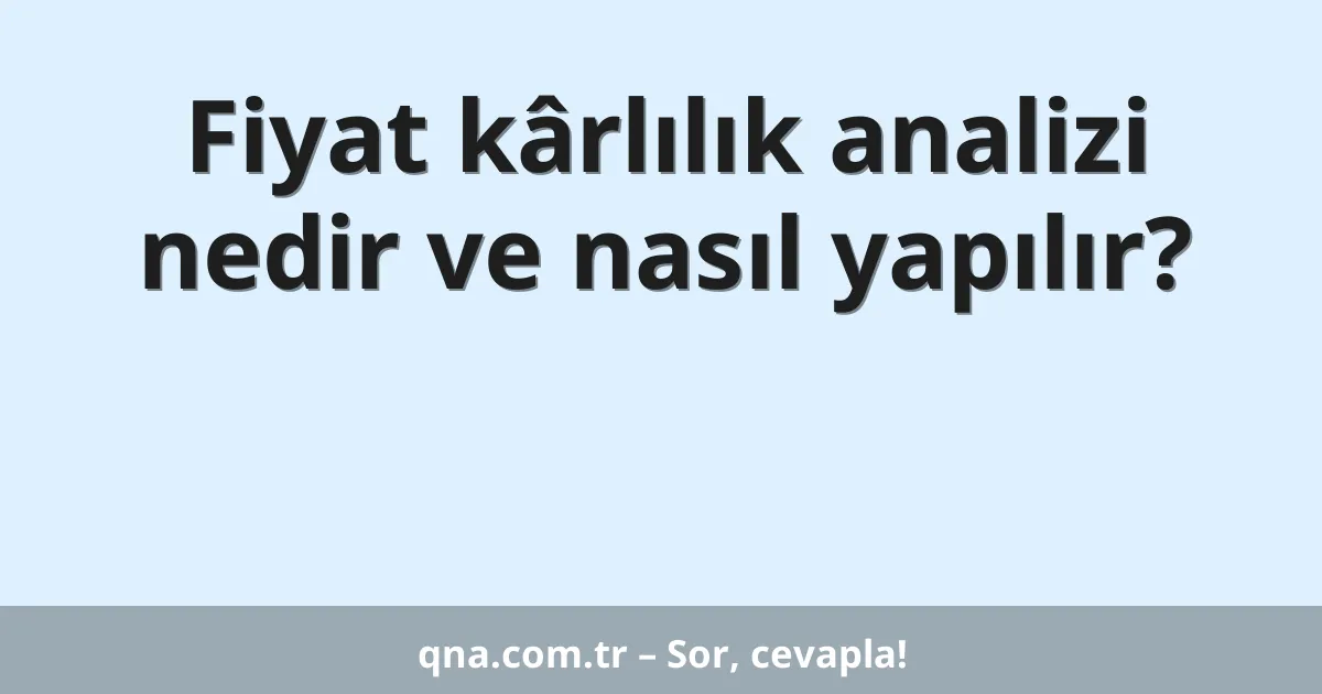Fiyat kârlılık analizi nedir ve nasıl yapılır?