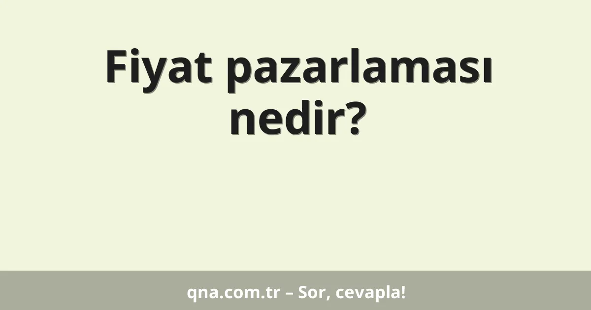 Fiyat pazarlaması nedir?