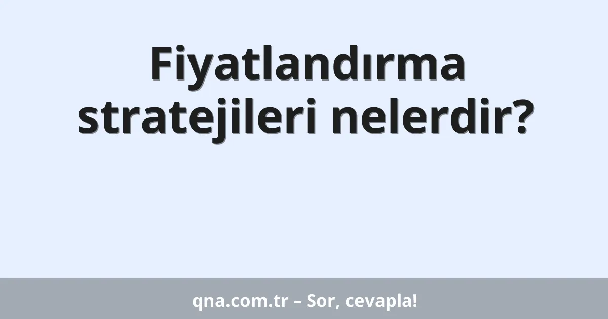 Fiyatlandırma stratejileri nelerdir?