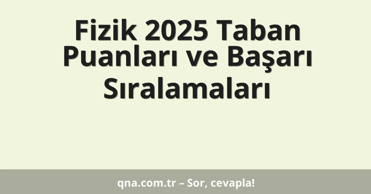 Fizik 2025 Taban Puanları ve Başarı Sıralamaları