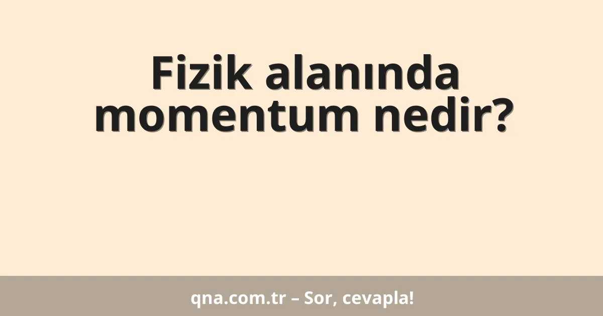 Fizik alanında momentum nedir?