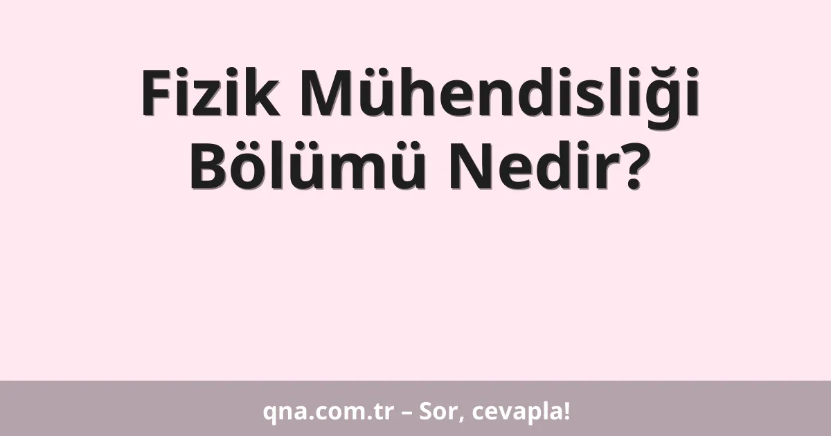 Fizik Mühendisliği Bölümü Nedir?