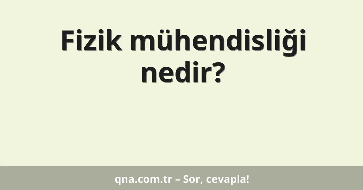 Fizik mühendisliği nedir?