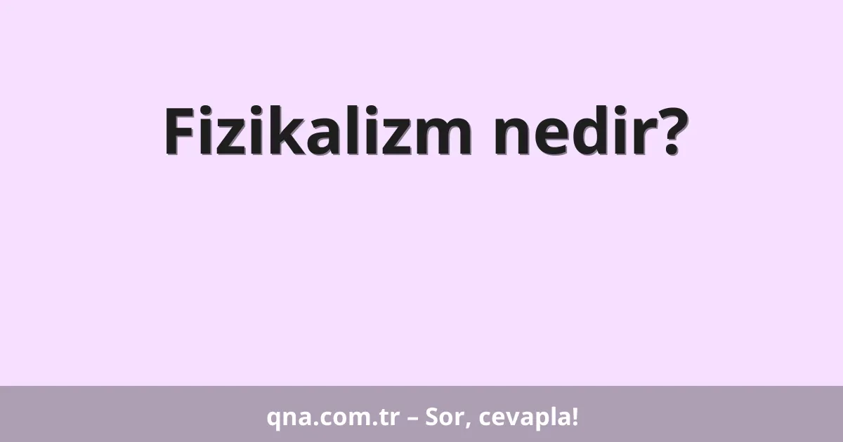 Fizikalizm nedir?