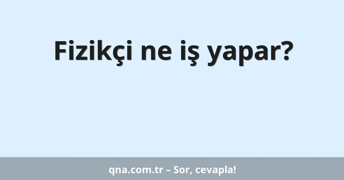 Fizikçi ne iş yapar?
