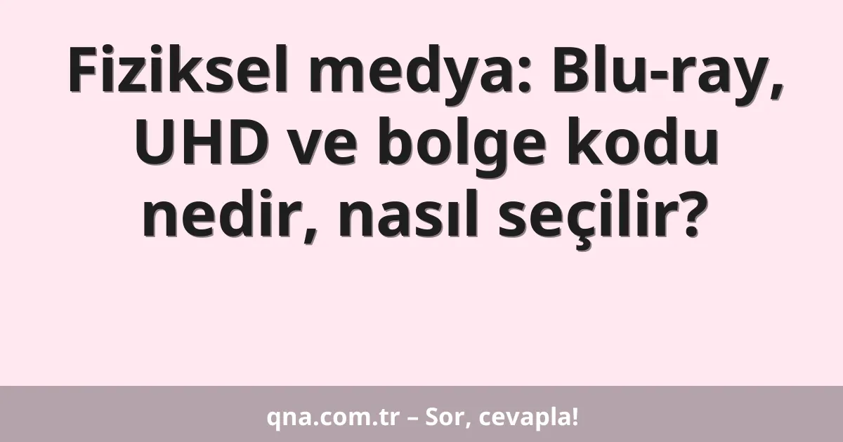 Fiziksel medya: Blu-ray, UHD ve bolge kodu nedir, nasıl seçilir?