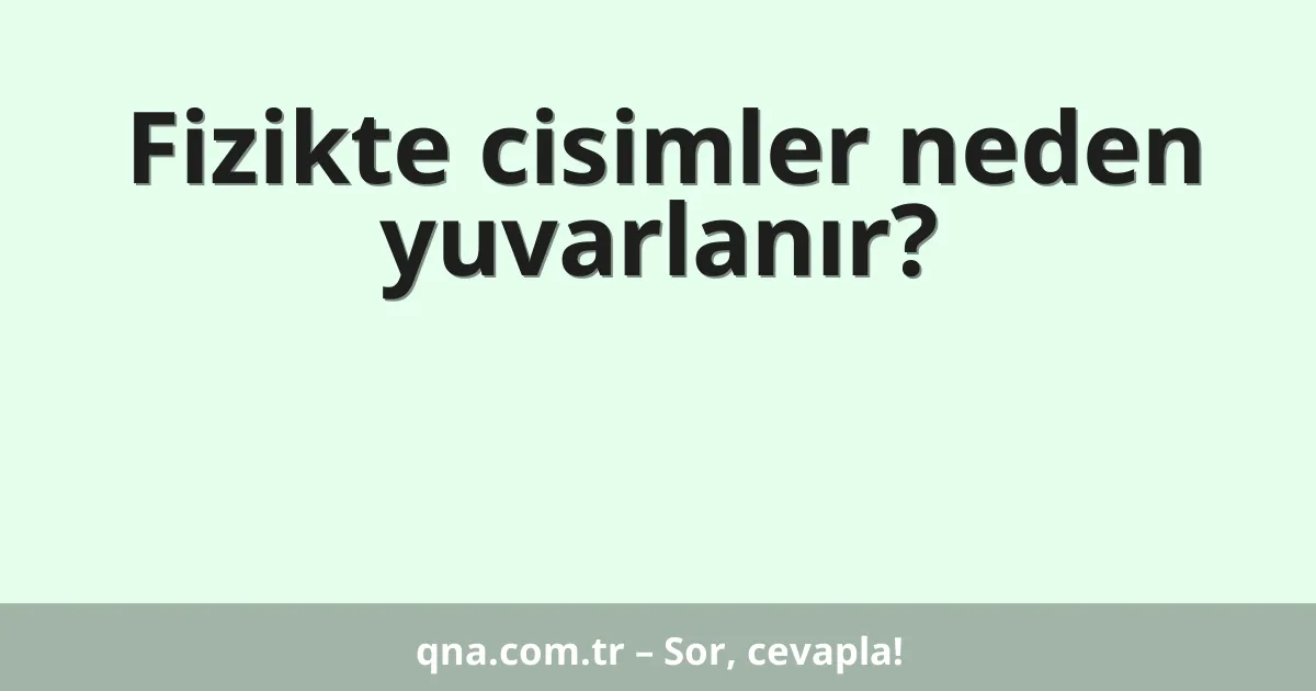 Fizikte cisimler neden yuvarlanır?