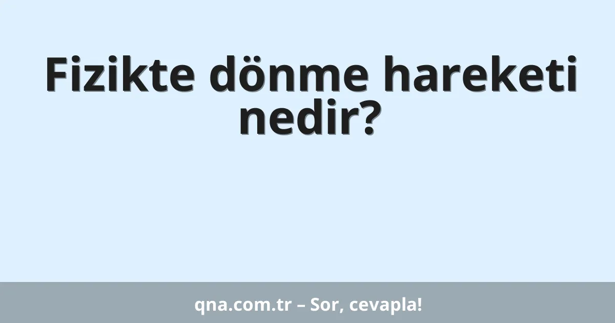 Fizikte dönme hareketi nedir?
