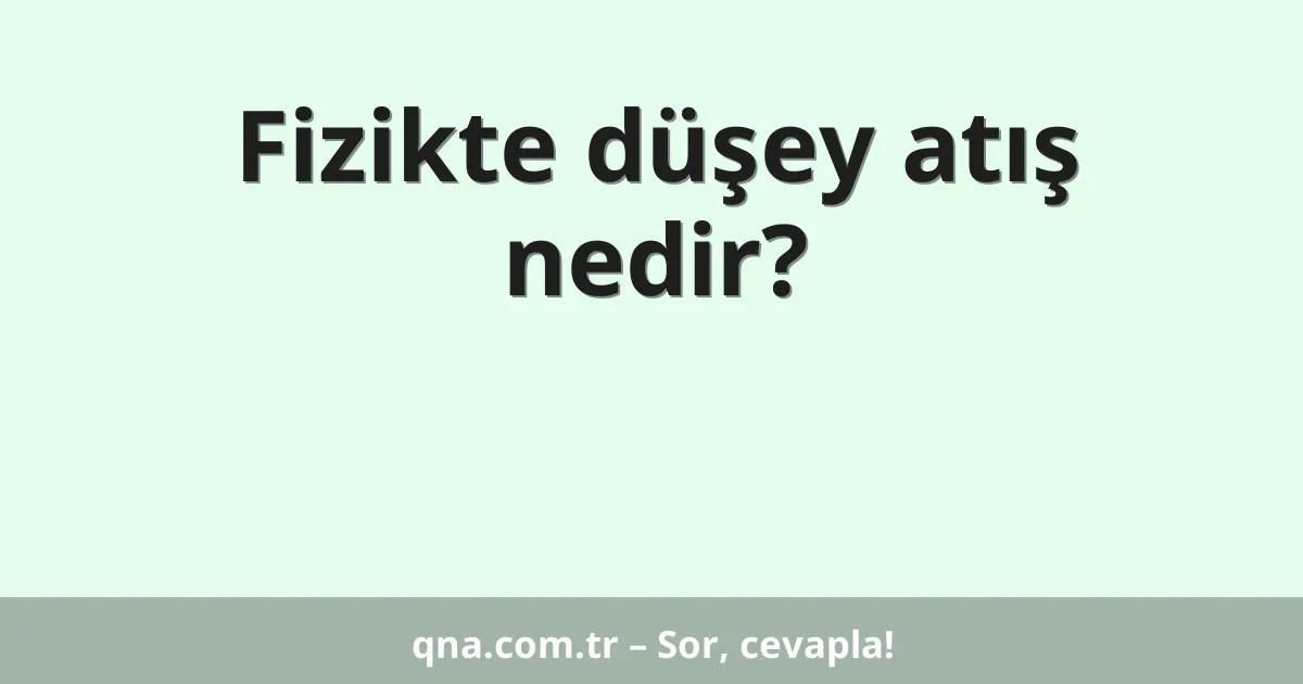 Fizikte düşey atış nedir?