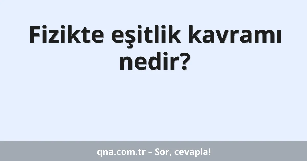 Fizikte eşitlik kavramı nedir?