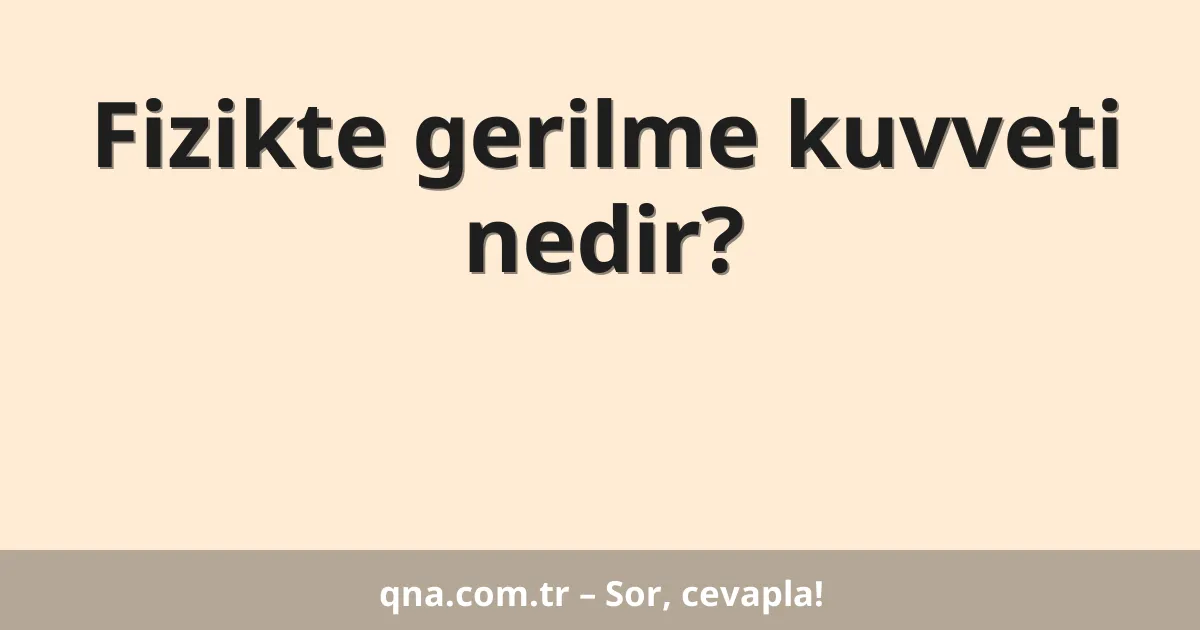 Fizikte gerilme kuvveti nedir?