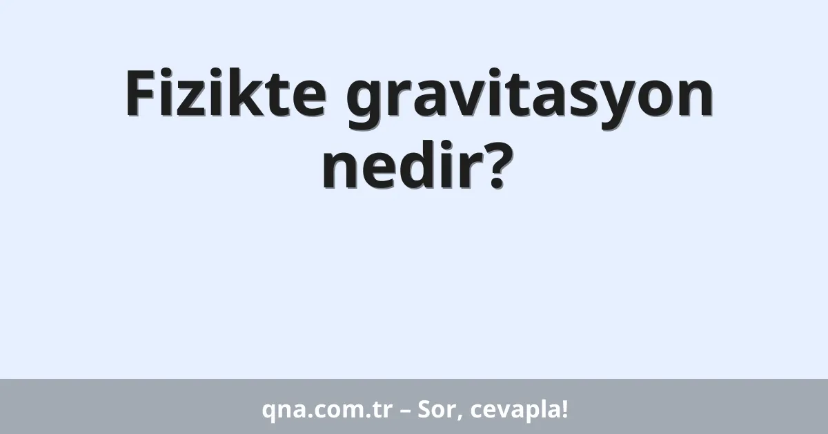 Fizikte gravitasyon nedir?
