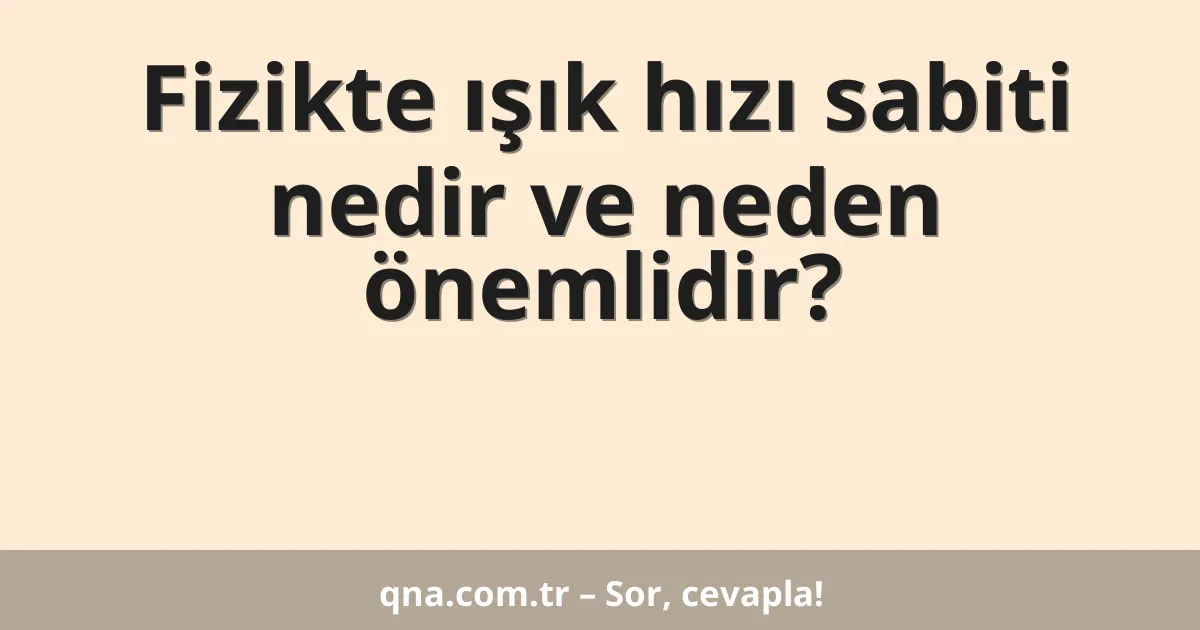 Fizikte ışık hızı sabiti nedir ve neden önemlidir?