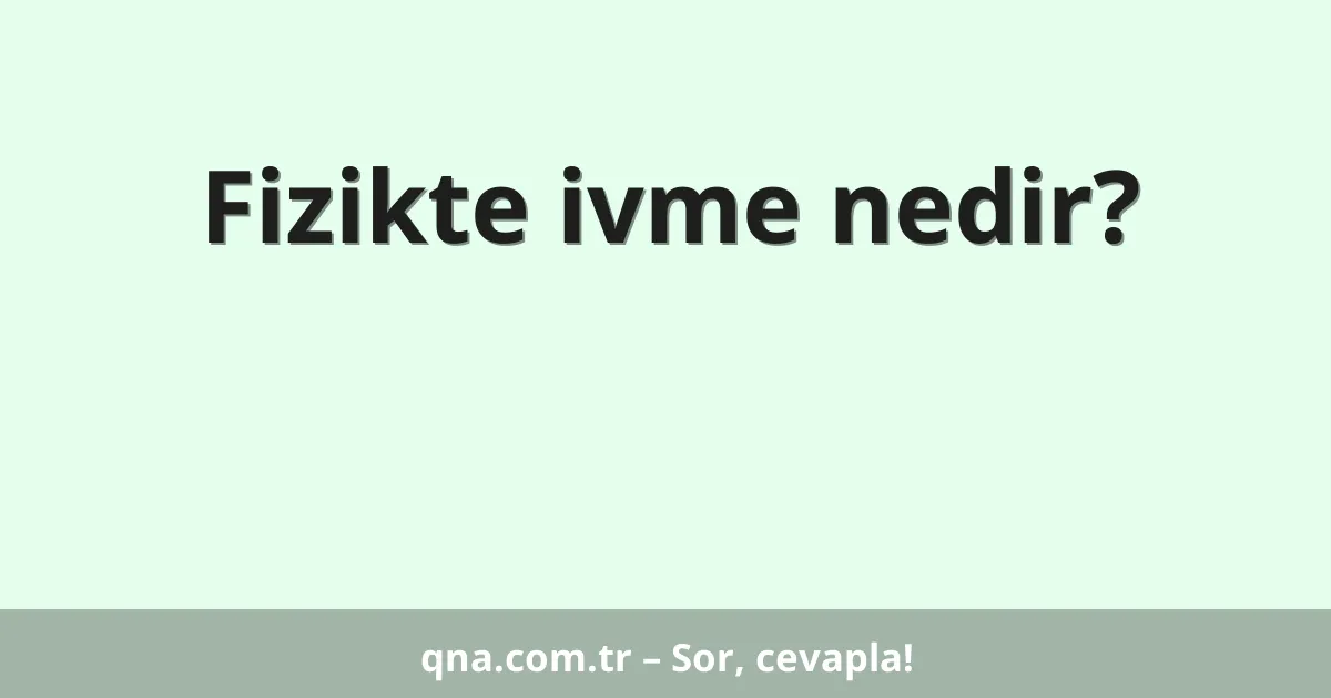 Fizikte ivme nedir?