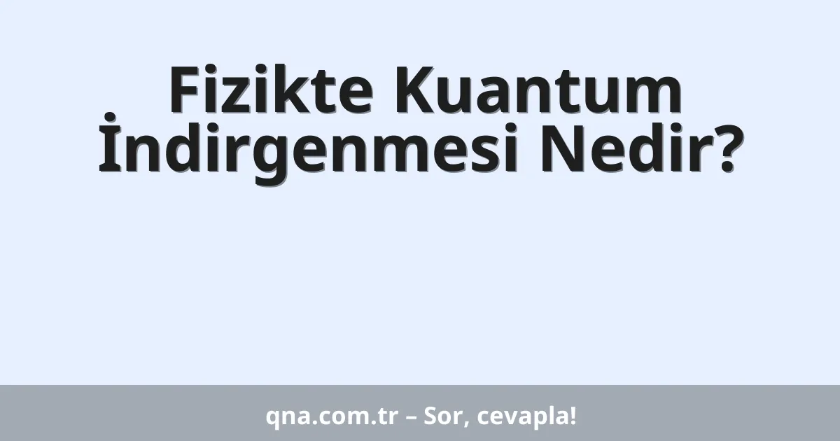 Fizikte Kuantum İndirgenmesi Nedir?