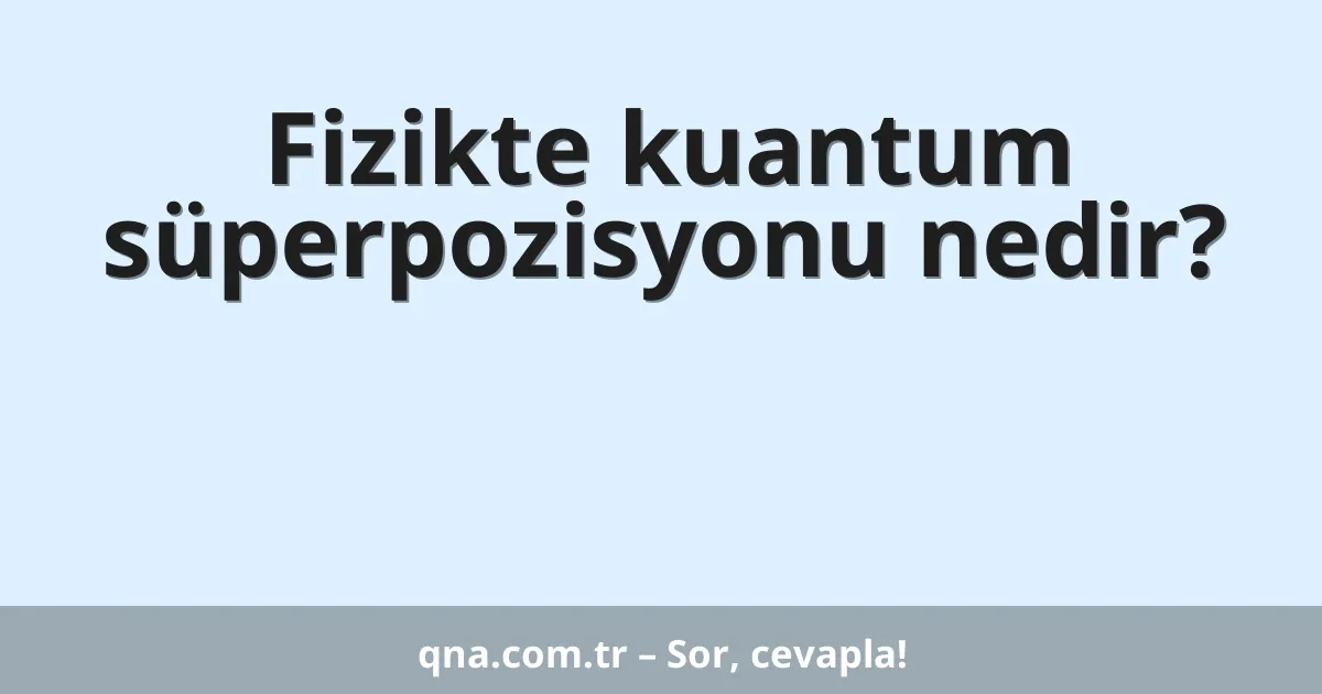 Fizikte kuantum süperpozisyonu nedir?