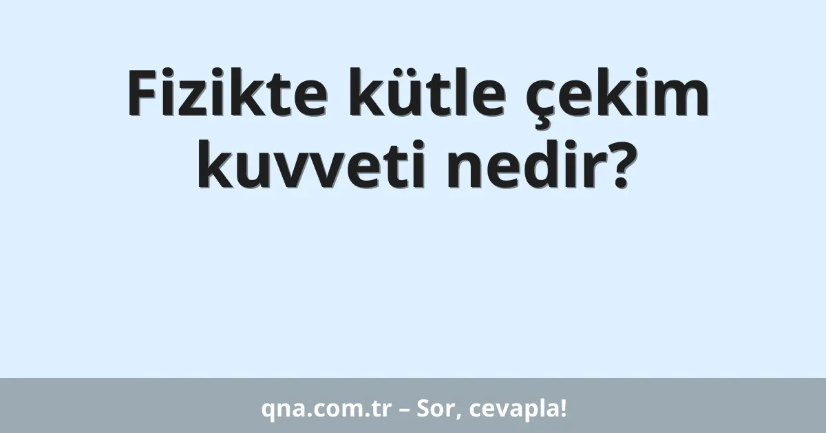 Fizikte kütle çekim kuvveti nedir?