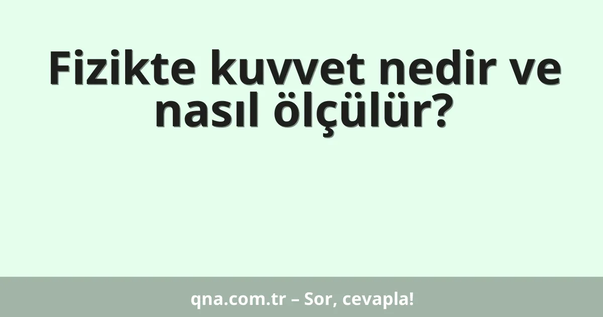 Fizikte kuvvet nedir ve nasıl ölçülür?