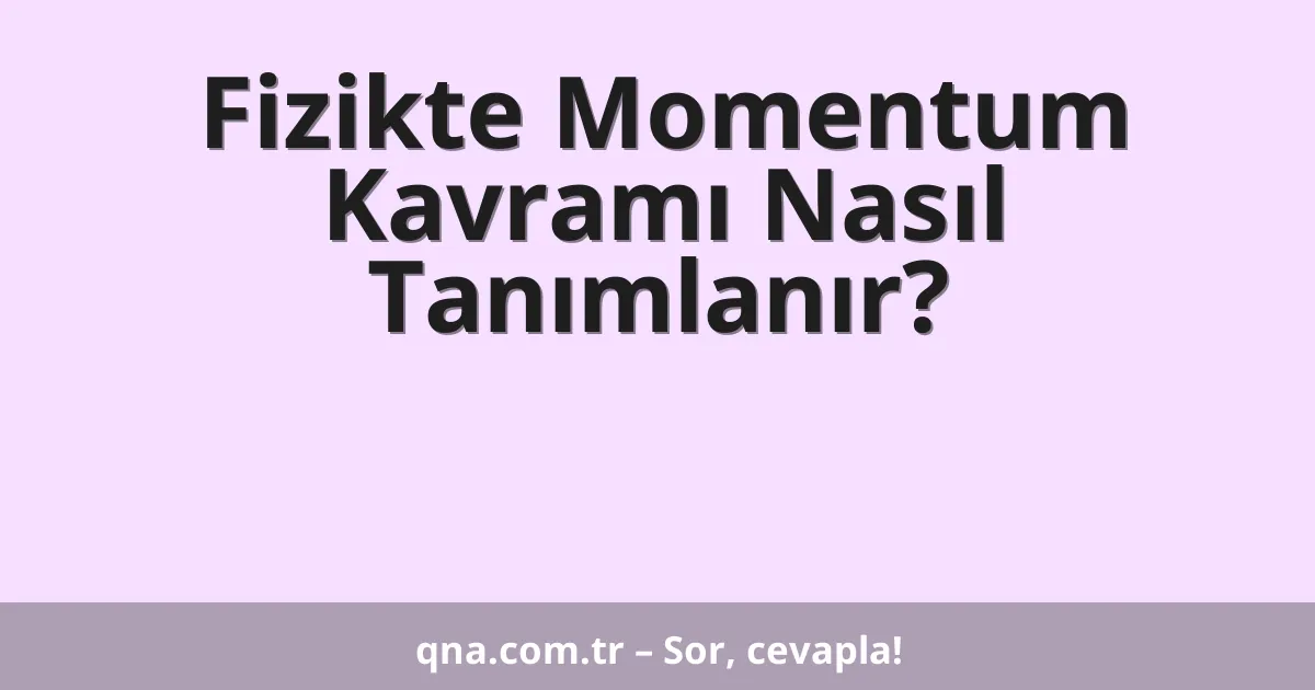 Fizikte Momentum Kavramı Nasıl Tanımlanır?