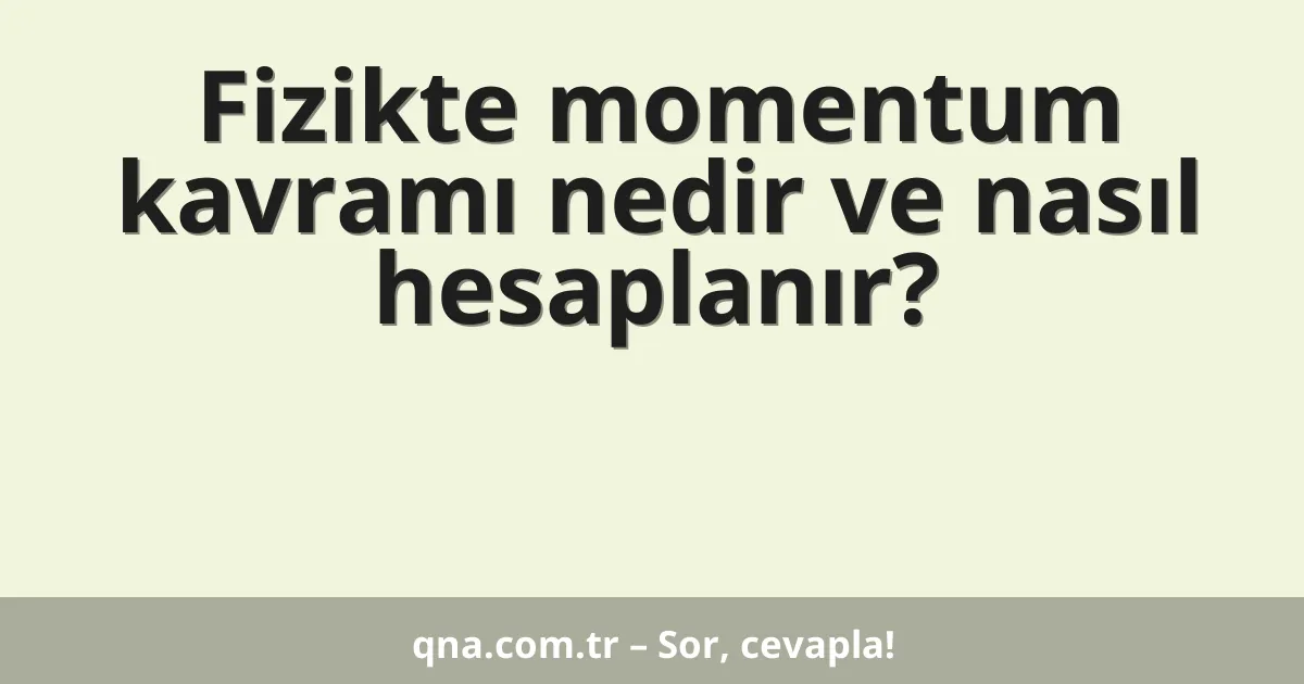 Fizikte momentum kavramı nedir ve nasıl hesaplanır?