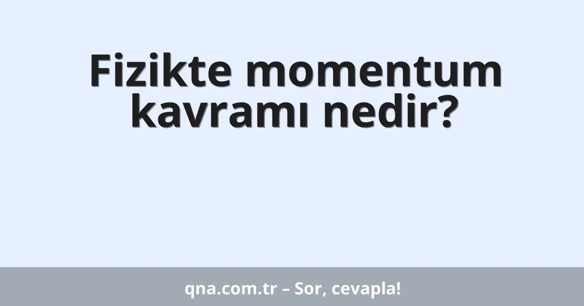 Fizikte momentum kavramı nedir?