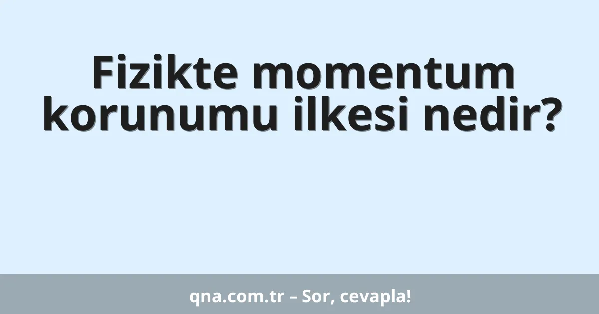 Fizikte momentum korunumu ilkesi nedir?