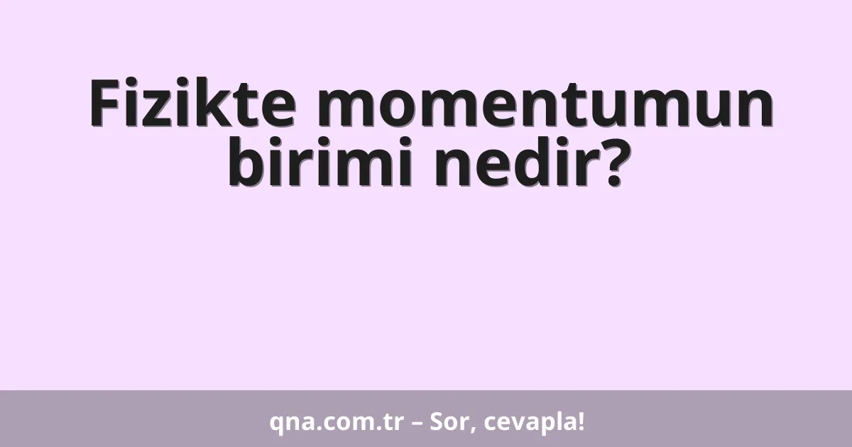 Fizikte momentumun birimi nedir?