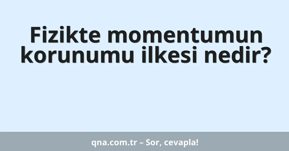 Fizikte momentumun korunumu ilkesi nedir?