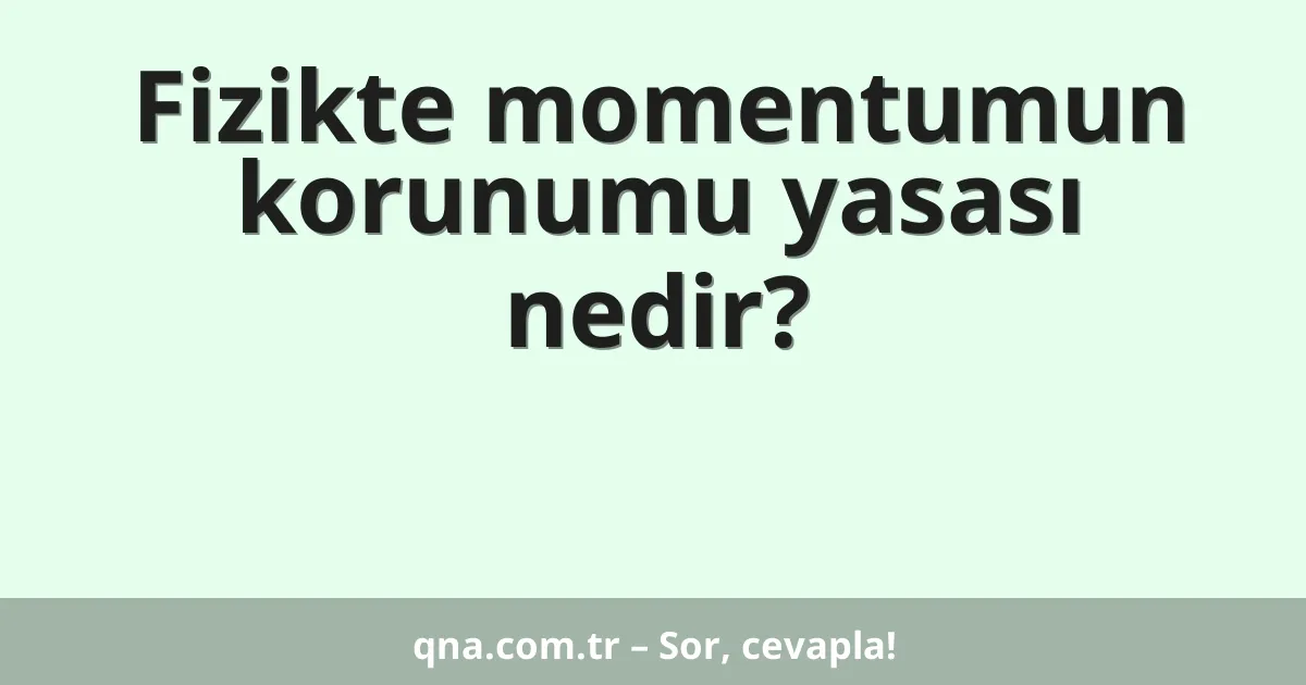 Fizikte momentumun korunumu yasası nedir?