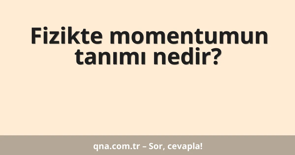 Fizikte momentumun tanımı nedir?