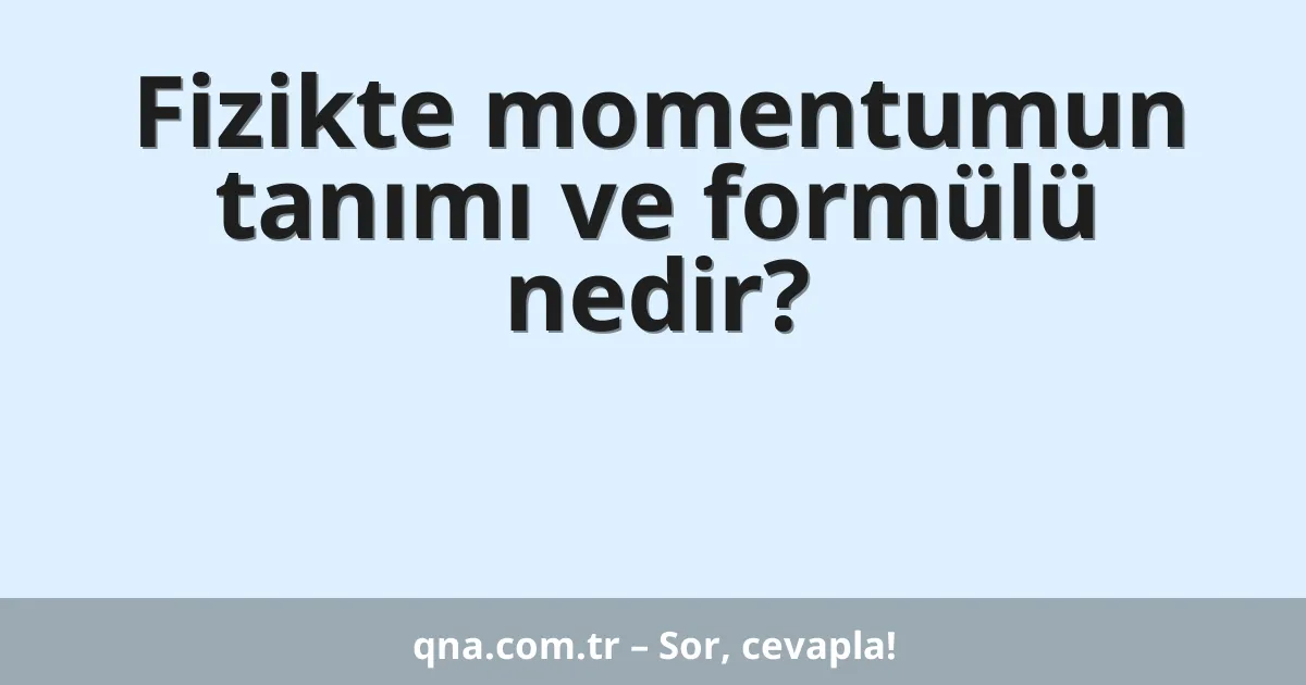 Fizikte momentumun tanımı ve formülü nedir?