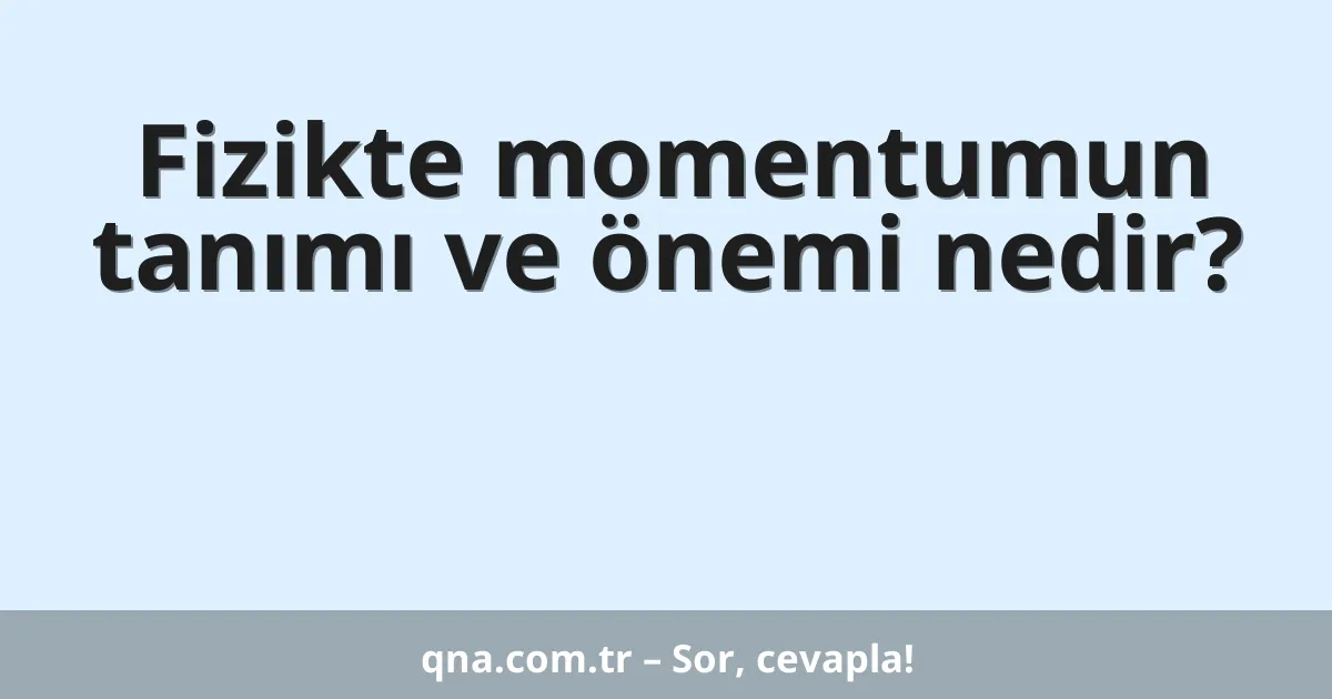 Fizikte momentumun tanımı ve önemi nedir?