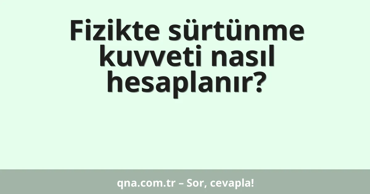 Fizikte sürtünme kuvveti nasıl hesaplanır?