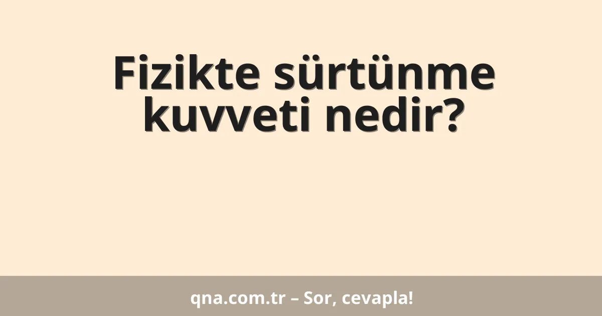 Fizikte sürtünme kuvveti nedir?