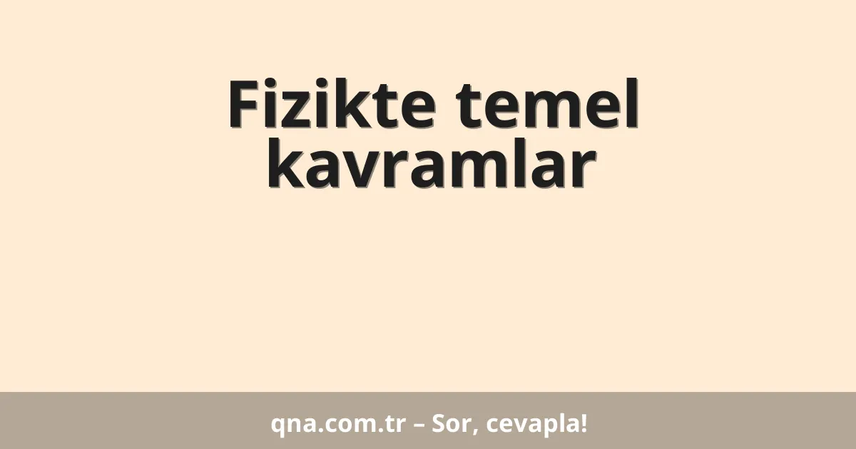 Fizikte temel kavramlar