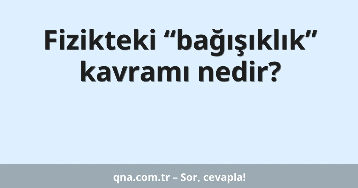 Fizikteki “bağışıklık” kavramı nedir?