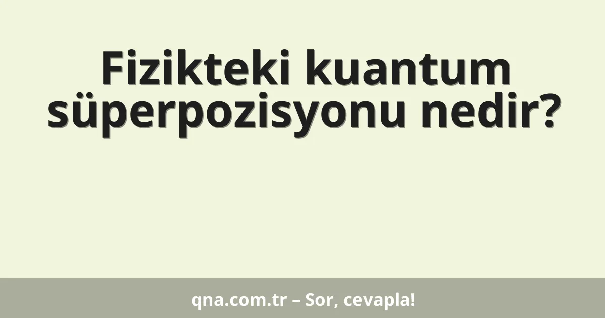Fizikteki kuantum süperpozisyonu nedir?