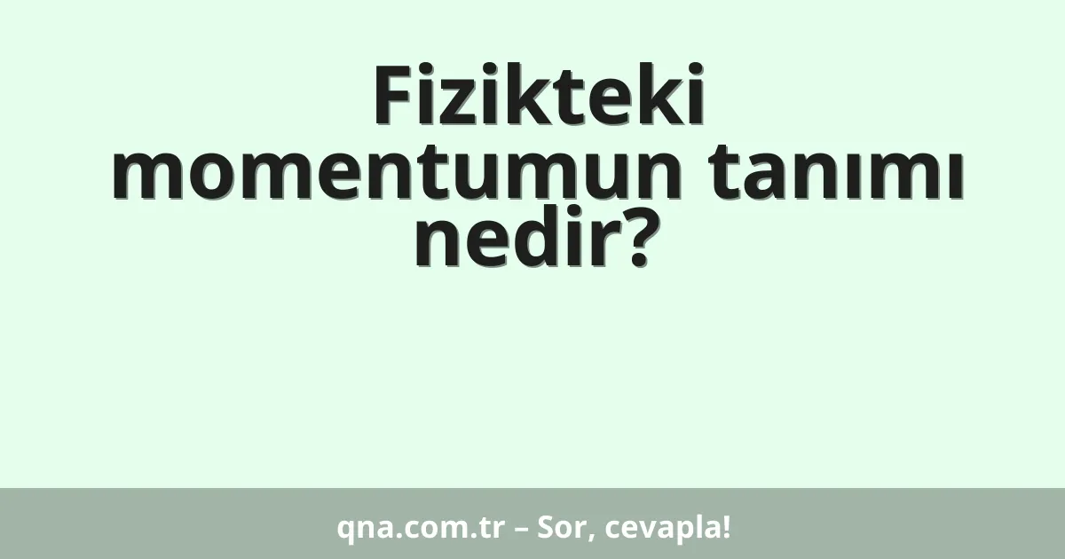 Fizikteki momentumun tanımı nedir?