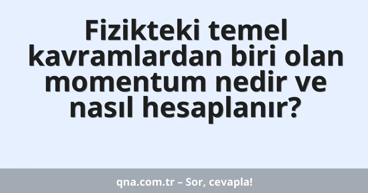 Fizikteki temel kavramlardan biri olan momentum nedir ve nasıl hesaplanır?