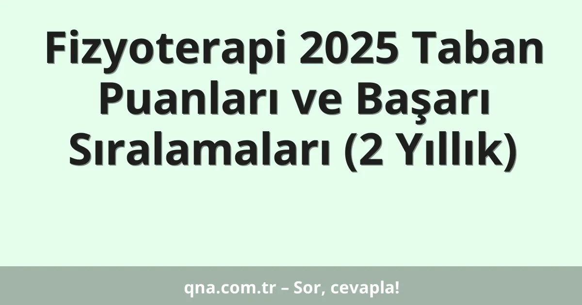 Fizyoterapi 2025 Taban Puanları ve Başarı Sıralamaları (2 Yıllık)